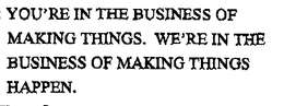 YOU'RE IN THE BUSINESS OF MAKING THINGS. WE'RE IN THE BUSINESS OF MAKING THINGS HAPPEN.