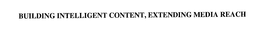 BUILDING INTELLIGENT CONTENT, EXTENDINGMEDIA REACH