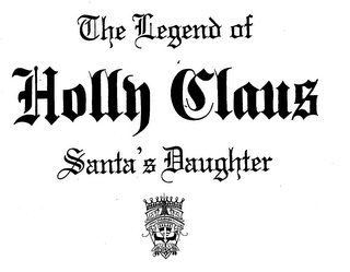 THE LEGEND OF HOLLY CLAUS SANTA'S DAUGHTER AMOREM VIRTUTEMQUE HOMIMBUS