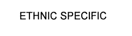 ETHNIC SPECIFIC