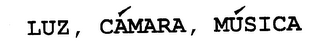 LUZ, CAMARA, MUSICA