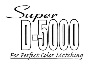 SUPER D-5000 FOR PERFECT COLOR MATCHING