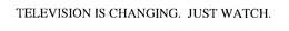 TELEVISION IS CHANGING. JUST WATCH.