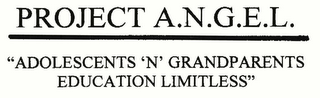 PROJECT A.N.G.E.L. "ADOLESCENTS 'N' GRANDPARENTS EDUCATION LIMITLESS"