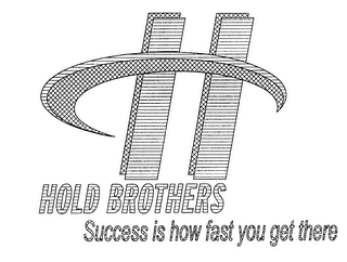 H HOLD BROTHERS SUCCESS IS HOW FAST YOU GET