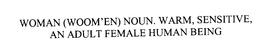 WOMAN (WOOM'EN) NOUN. WARM, SENSITIVE, AN ADULT FEMALE HUMAN BEING