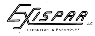 EXISPAR LLC EXECUTION IS PARAMOUNT