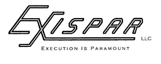 EXISPAR LLC EXECUTION IS PARAMOUNT