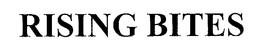 RISING BITES