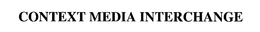 CONTEXT MEDIA INTERCHANGE