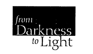 FROM DARKNESS TO LIGHT