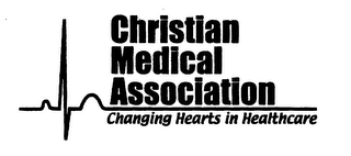 CHRISTIAN MEDICAL ASSOCIATION CHANGING HEARTS IN HEALTHCARE