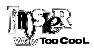 FROSTER WAY TOO COOL