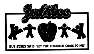 JUBILEE BUT JESUS SAID "LET THE CHILDREN COME TO ME"