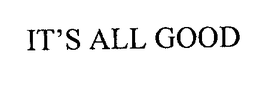 IT'S ALL GOOD