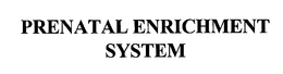 PRENATAL ENRICHMENT SYSTEM