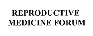 REPRODUCTIVE MEDICINE FORUM