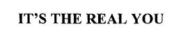 IT'S THE REAL YOU