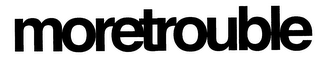MORETROUBLE