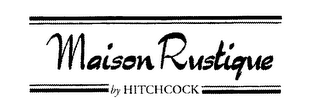 MAISON RUSTIQUE BY HITCHCOCK