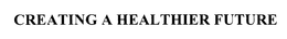 CREATING A HEALTHIER FUTURE