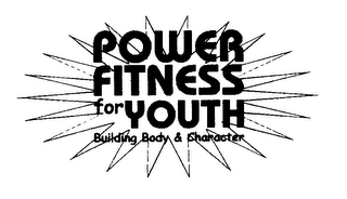 POWER FITNESS FOR YOUTH BUILDING BODY &CHARACTER