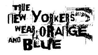 TRUE NEW YORKERS WEAR ORANGE AND BLUE