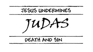 JUDAS, JESUS UNDERMINES DEATH AND SIN