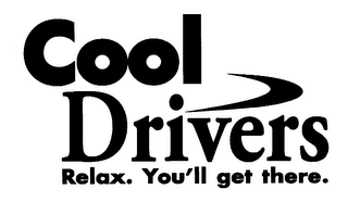 COOL DRIVERS RELAX. YOU'LL GET THERE.