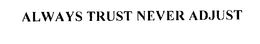 ALWAYS TRUST- NEVER ADJUST