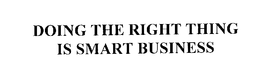 DOING THE RIGHT THING IS SMART BUSINESS