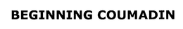 BEGINNING COUMADIN