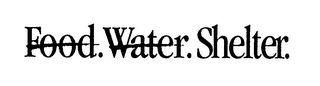FOOD. WATER. SHELTER.
