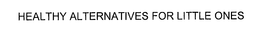 HEALTHY ALTERNATIVES FOR LITTLE ONES