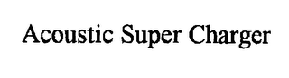 ACOUSTIC SUPER CHARGER