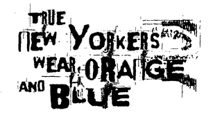 TRUE NEW YORKERS WEAR ORANGE AND BLUE