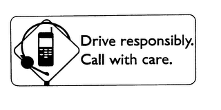 DRIVE RESPONSIBLY.CALL WITH CARE.