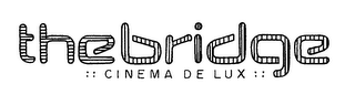 THEBRIDGE CINEMA DE LUX