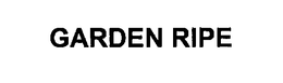 GARDEN RIPE