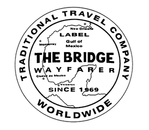 THE BRIDGE WAYFARER TRADITIONAL TRAVEL COMPANY WORLDWIDE LABEL SINCE 1969 NEW ORLEANS GULF OF MEXICO MONTERREY CIUDAD DE MEXICO VERACRUZ