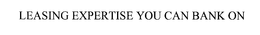 LEASING EXPERTISE YOU CAN BANK ON