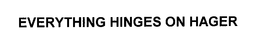 EVERYTHING HINGES ON HAGER