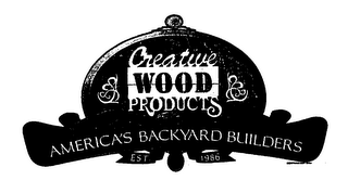 CREATIVE WOOD PRODUCTS AMERICA'S BACKYARD BUILDERS EST. 1986