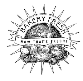 BAKERY FRESH NOW THAT'S FRESH!