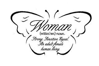 WOMAN (WOOM'EN) NOUN. STRONG. SENSITIVE. EQUAL. AN ADULT FEMALE HUMAN BEING.