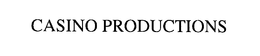 CASINO PRODUCTIONS