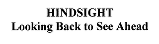 HINDSIGHT LOOKING BACK TO SEE AHEAD