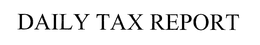 DAILY TAX REPORT