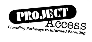 PROJECT ACCESS PROVIDING PATHWAYS TO INFORMED PARENTING