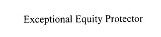 EXCEPTIONAL EQUITY PROTECTOR